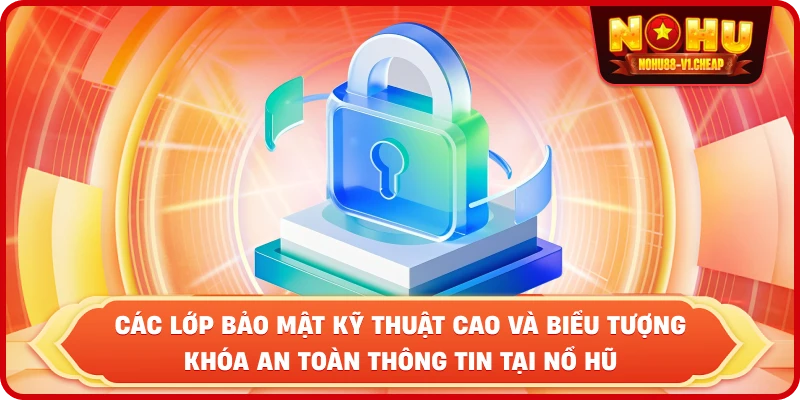 các lớp bảo mật kỹ thuật cao và biểu tượng khóa an toàn thông tin tại NỔ HŨ